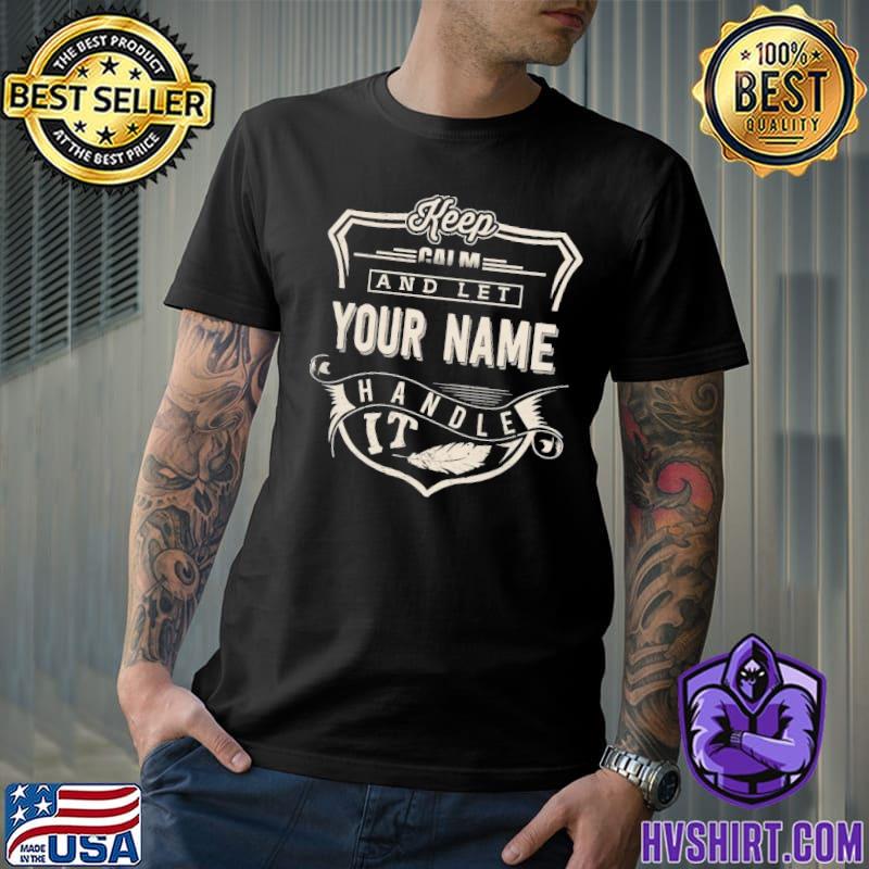 Keep calm and let your name handle it shirt