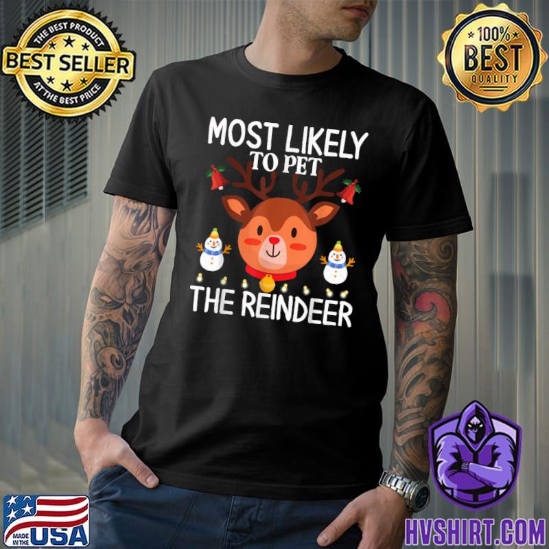 Most Likely To Pet The Reindeer Xmas Deer Snowmans T-Shirt