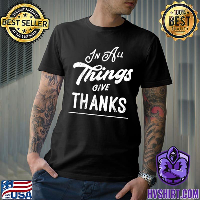 Thanksgiving cool cute in all things give thanks T-Shirt
