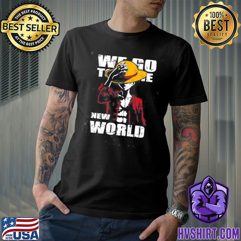 We go to the new world straw hat one piece luffy shirt