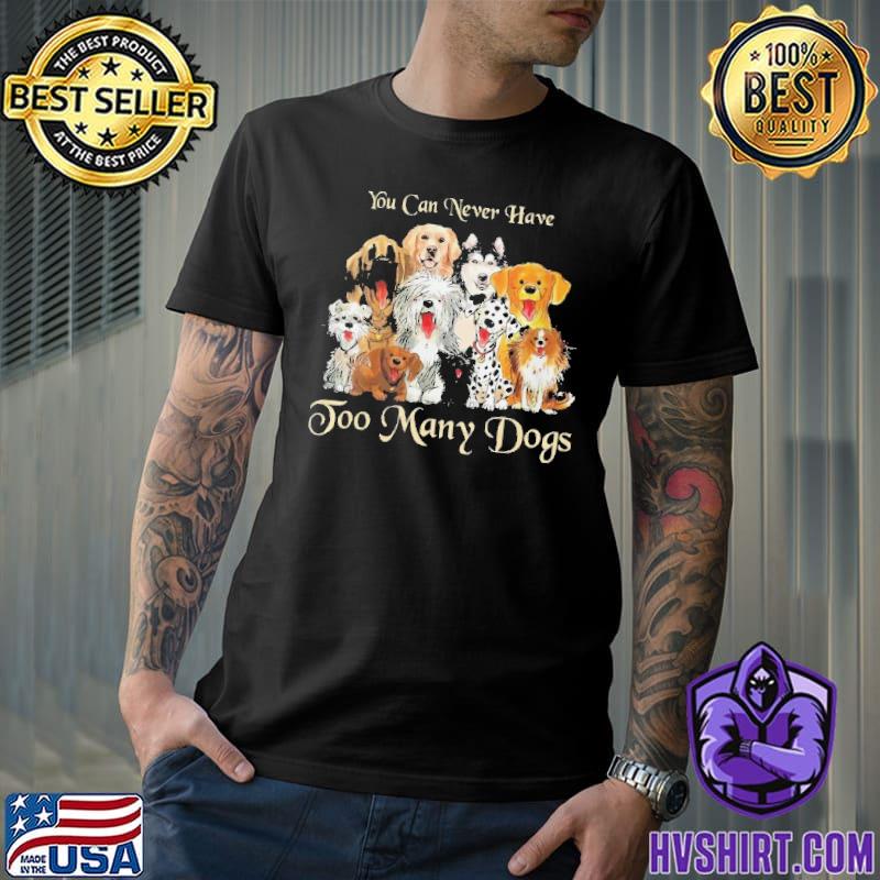You can never have too many dogs shirt