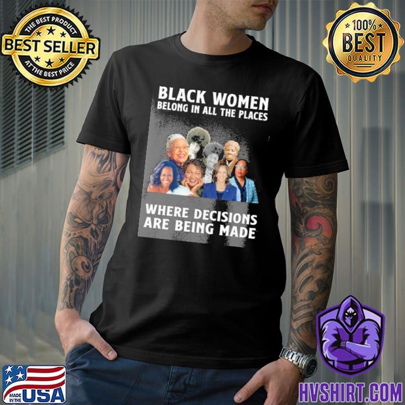 Black women belong in all places - Black Women in History shirt