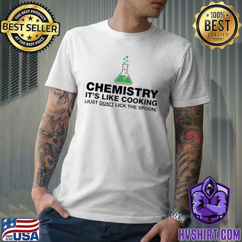 Chemistry it's like cooking science humor the big bang theory shirt