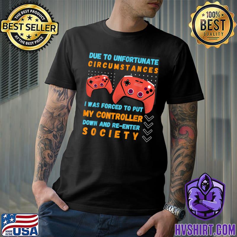 Due To Unfortunate Circumstances Gaming Funny Gamer T-Shirt Copy