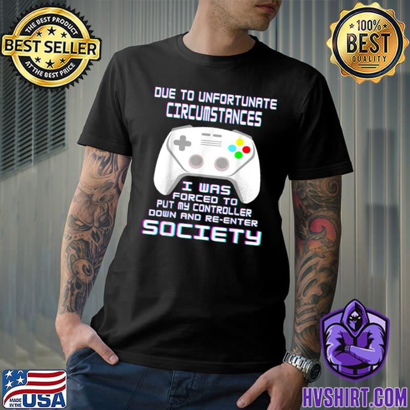 Due To Unfortunate Circumstances Gaming Funny Gamer T-Shirt Copy Copy