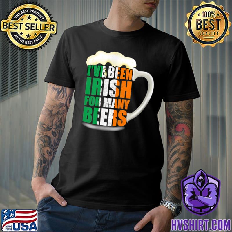 Happy St. Patrick's Day I've Been Irish For Many Beers T-Shirt