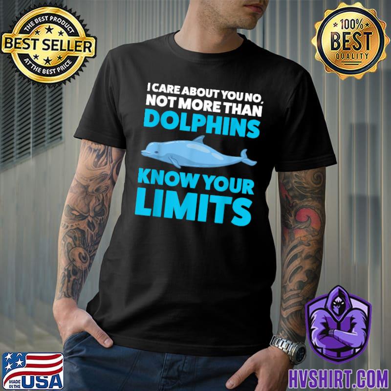 I care about you no not more than dolphins know your limits dolphins T-Shirt