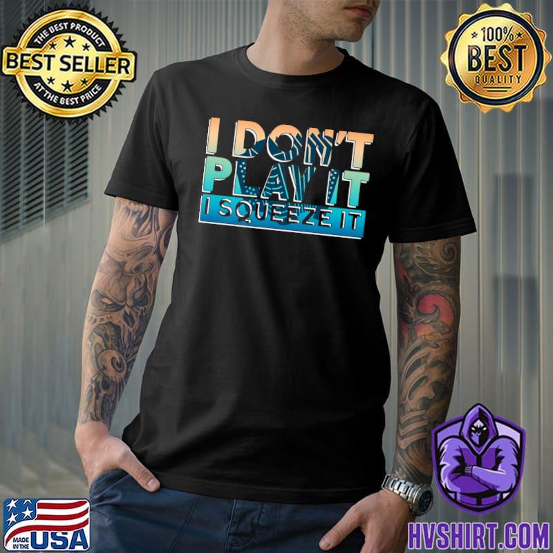 I Don't Play It I Squeeze It Retro Accordion Accordionist T-Shirt