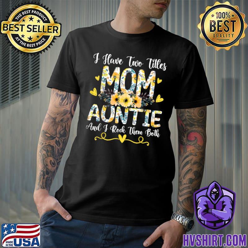 I Have Two Titles Mom And Auntie I Rock Them Both Floral T-Shirt
