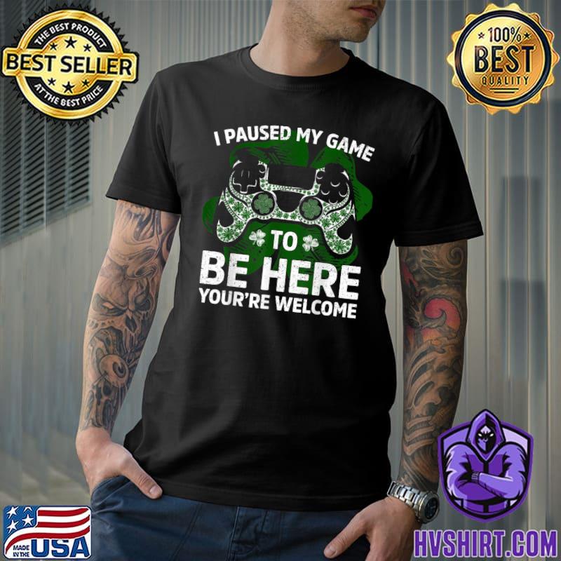 I Paused My Game To Be Here You're Welcome Shamrock Controller T-Shirt