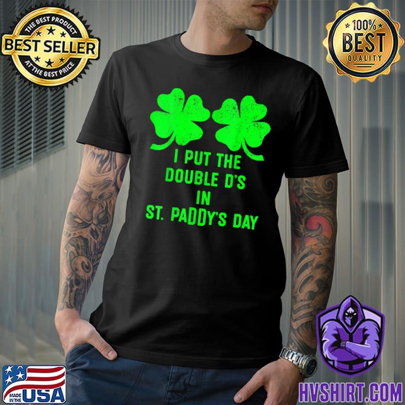 I Put Double Ds St Paddys Day Shamrocks St Patricks Clover Boobs T-Shirt