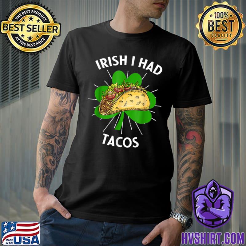 Irish I Had Tacos St Patricks Day Tacos Lover Gifts T-Shirt