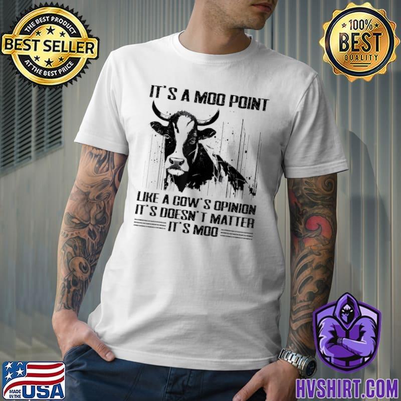 It's A Moo Point Like A Cow's Opinion It's Doesn't Matter Moo T-Shirt