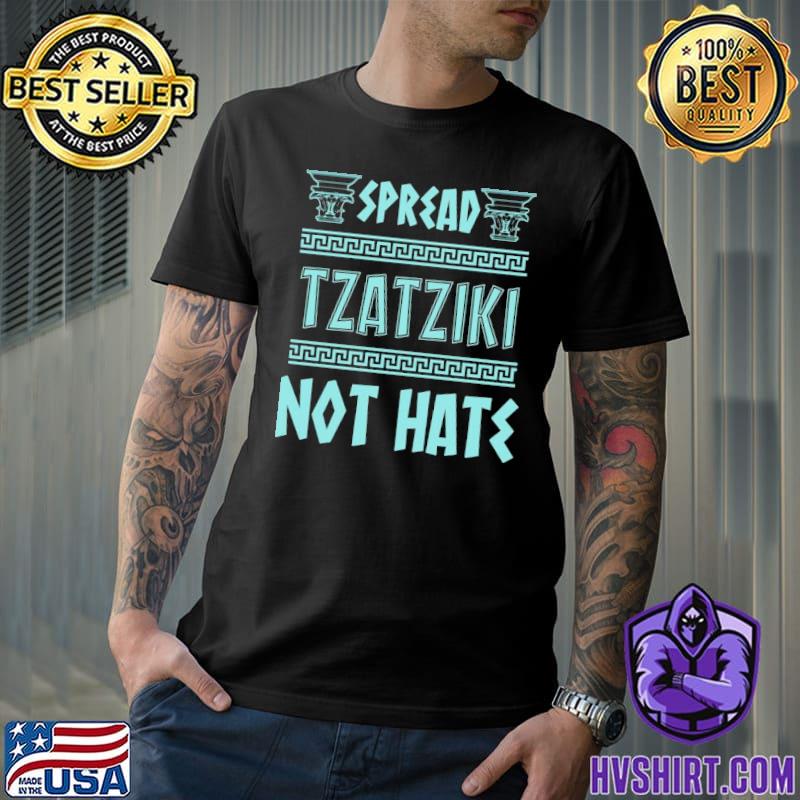 Spread tzatzikI not hate greek food tzatzikI and mythology history nerd shirt