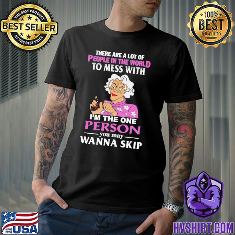 There are a lot of people in the world to mess with madea tyler perry classic shirt