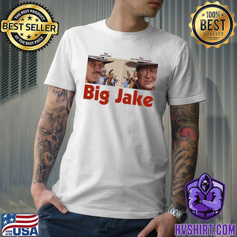 THey Wanted Gold They Gave Them Lead Insted Big Jake Shirt