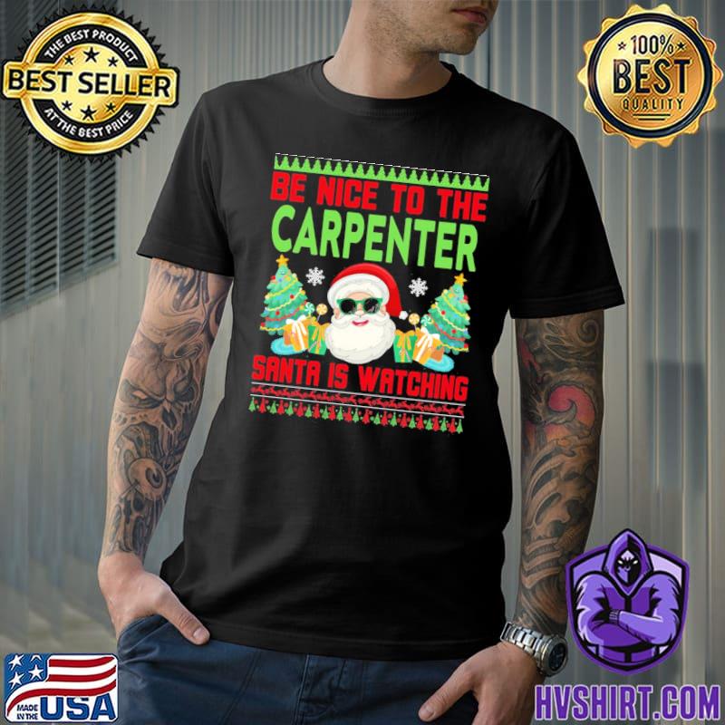 Ugly be nice to the carpenter santa is watching classic shirt