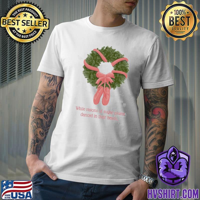 Visions of sugar plums ballet christmas wreath classic shirt