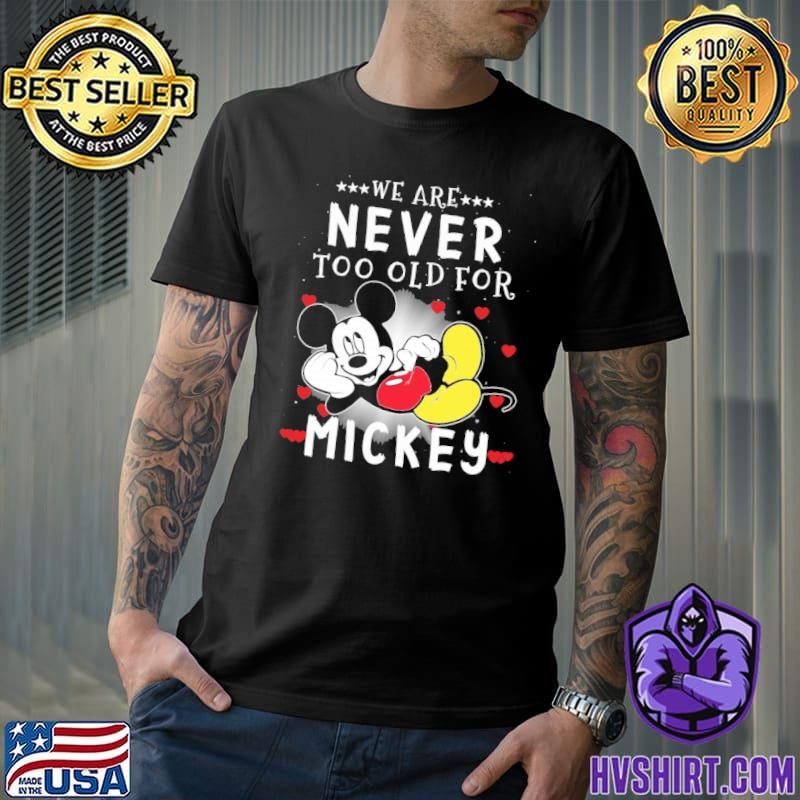 We are never too old for Mickey shirt