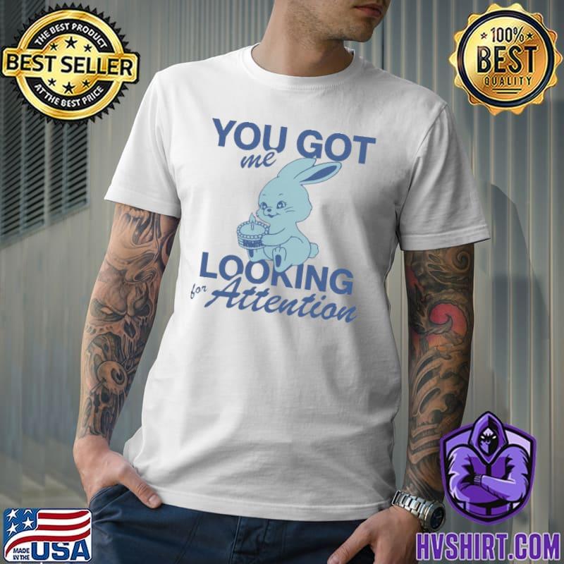 You got me looking for attention bunny newjeans shirt