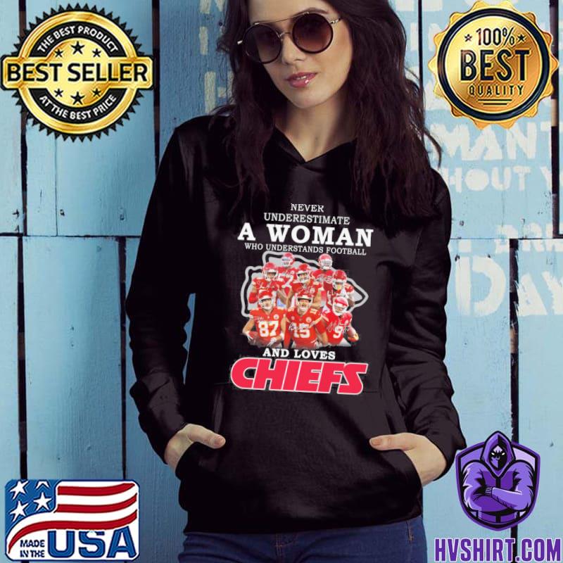 Never Underestimate A Woman Who Understand Football And Loves Chiefs T Shirt,  hoodie, sweater, long sleeve and tank top