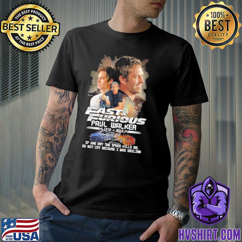 Fast and Furious Paul Walker 1973-2013 if one day the speed kills me signature shirt