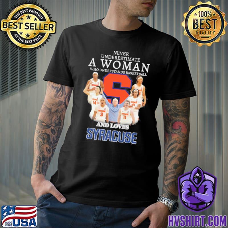 Never underestimate a woman who understands basketball and loves Syracuse shirt
