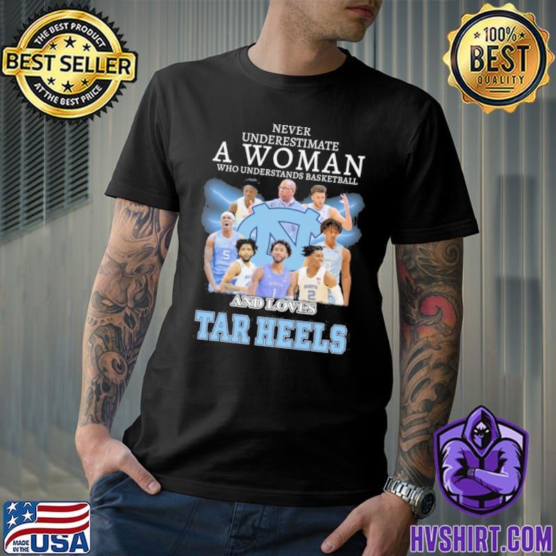 Never underestimate a woman who understands basketball and loves Tar Heels shirt