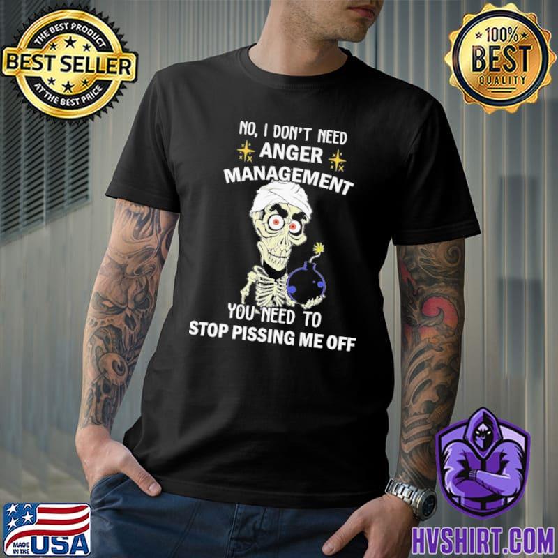 No I don't need anger management you need to stop pissing me off skull shirt
