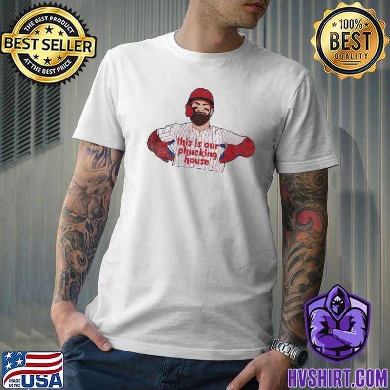 Bryce Harper This Is Our Phucking House shirt