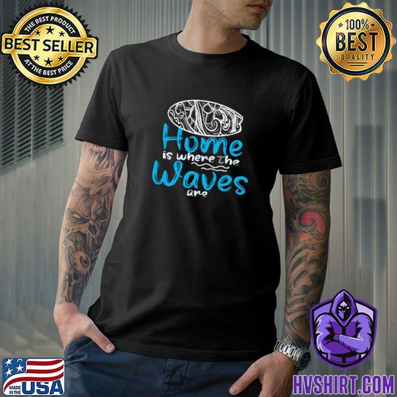 Funny home is where the waves are surf quotes T-Shirt