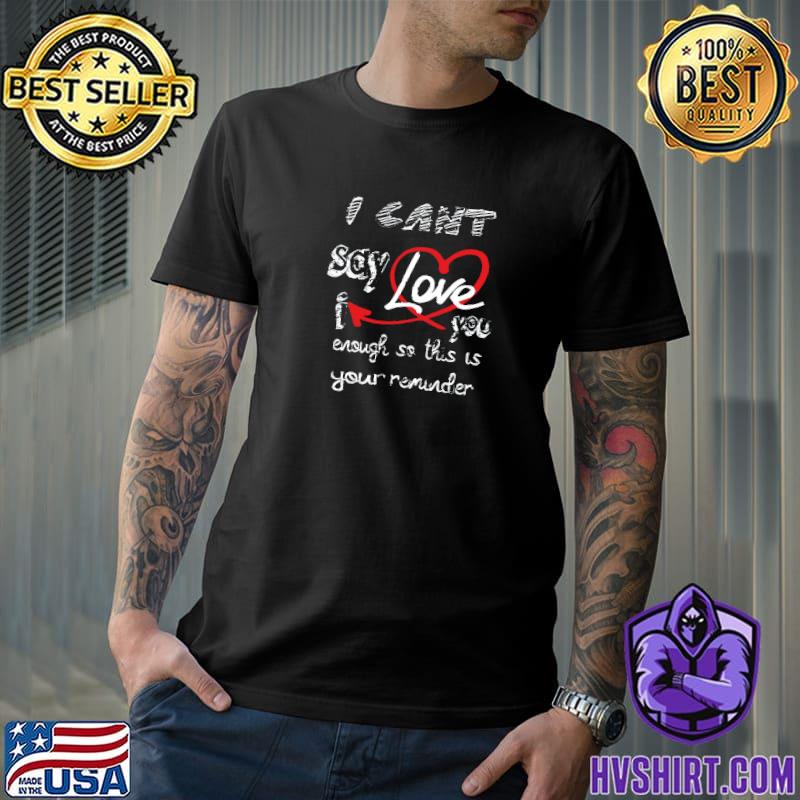 Funny i cant say i love you enough so this is your reminder heart T-Shirt