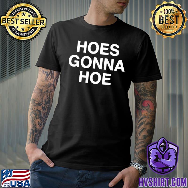 Hoes Gonna Hoe Shirt