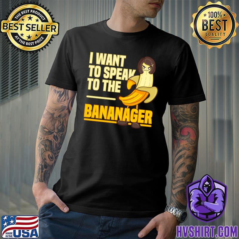 I Want To Speak To The Bananager T-Shirt
