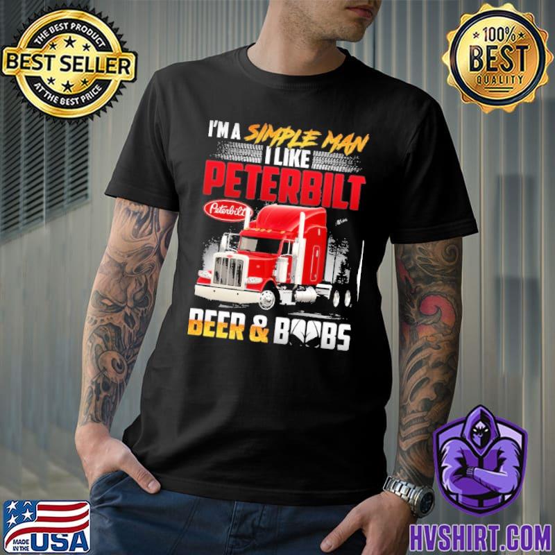 I'm a simple man I like peterbilt beer and boobs shirt