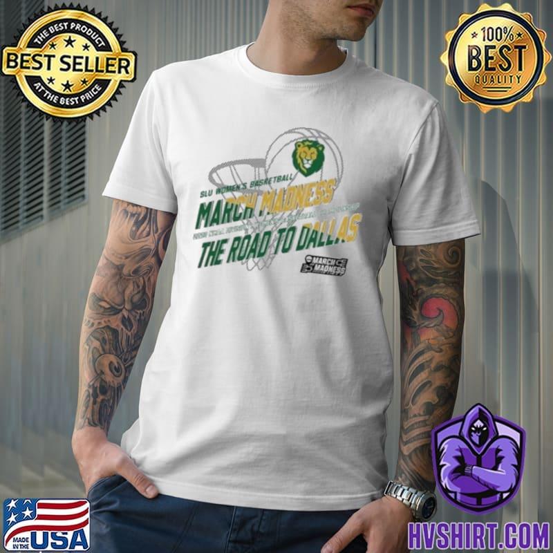 March Madness Southeastern Louisiana 2023 Ncaa Division I Women’s Basketball Championship The Road To Dallas Shirt
