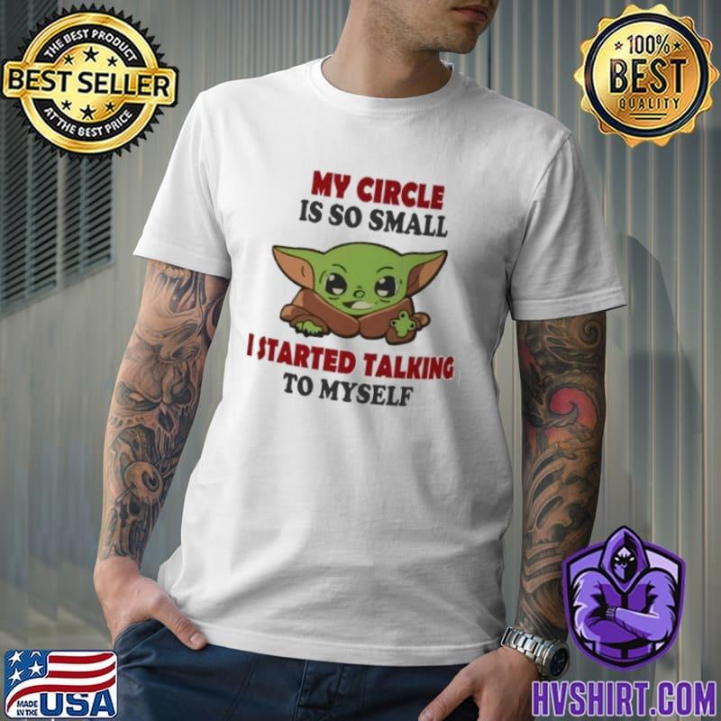 My Circle is so small I started talking to myself baby yoda shirt