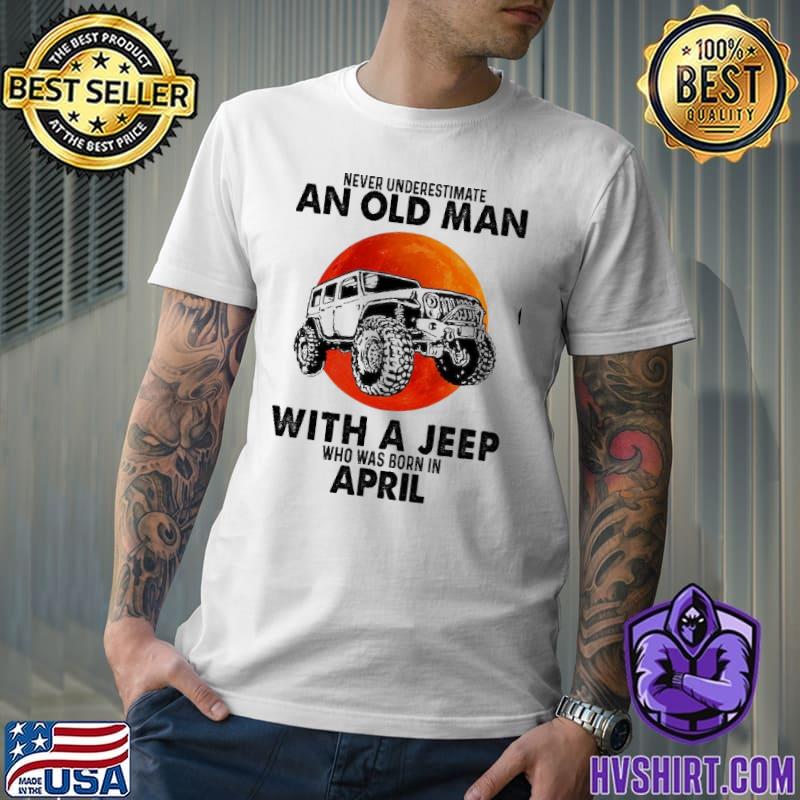 Never underestimate an old man with a jeep who was born in April bloodmoon shirt