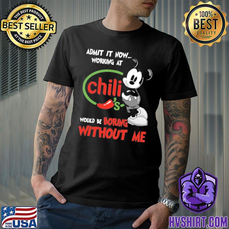 Official admit it now workign at Chili's would be boring without me Mickey shirt