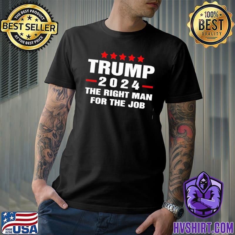 Trump 2024 the right man for the job shirt