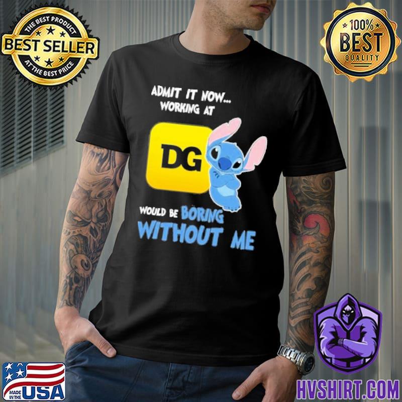 Admit it now working at Dollar General would be boring without me Stitch shirt