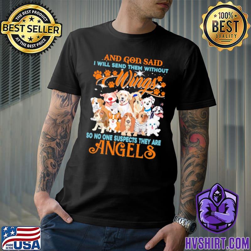 And god said I will send them without wings so no one suspects they are angels dogs shirt