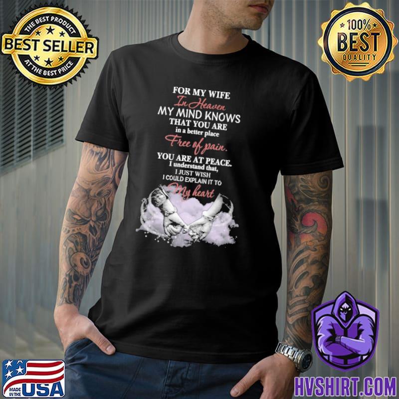 For my wife in heaven - my mind knows that you are in a better place shirt