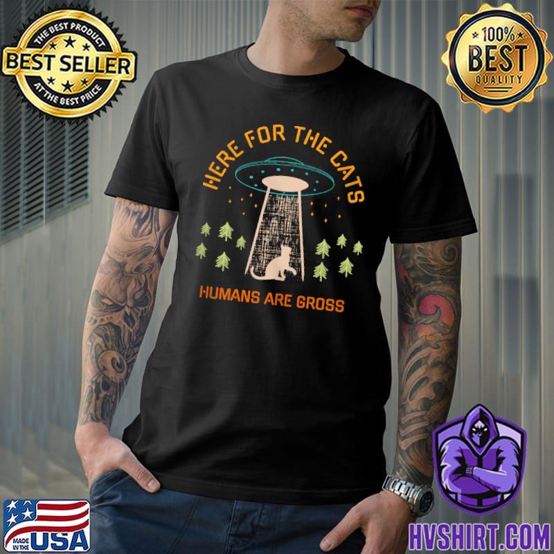 Here for the cats humans are gross cat alien shirt