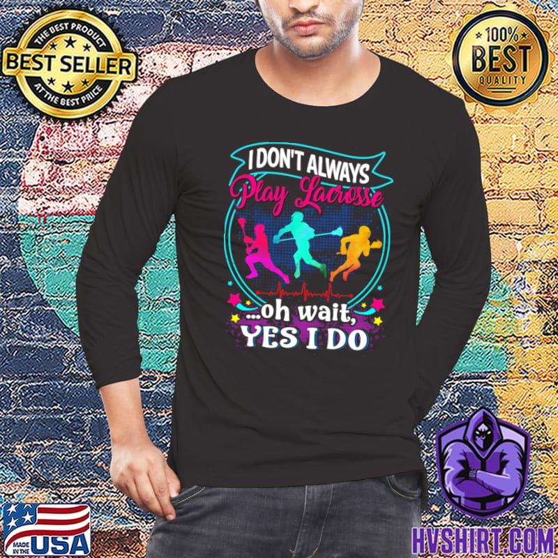 I Don't Always Play Lacrosse Oh Wait Yes I Do Heartbeat Colors T-Shirt