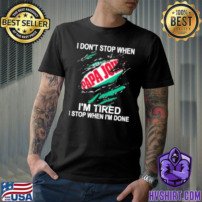 I don't stop when pizza papa john's I'm tired I stop when I'm done shirt