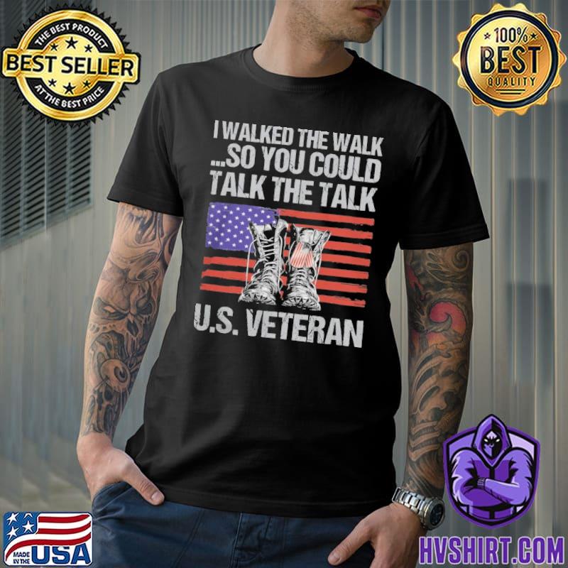 I walked the walk So You Could Talk The Talk Us Veteran America flag shirt