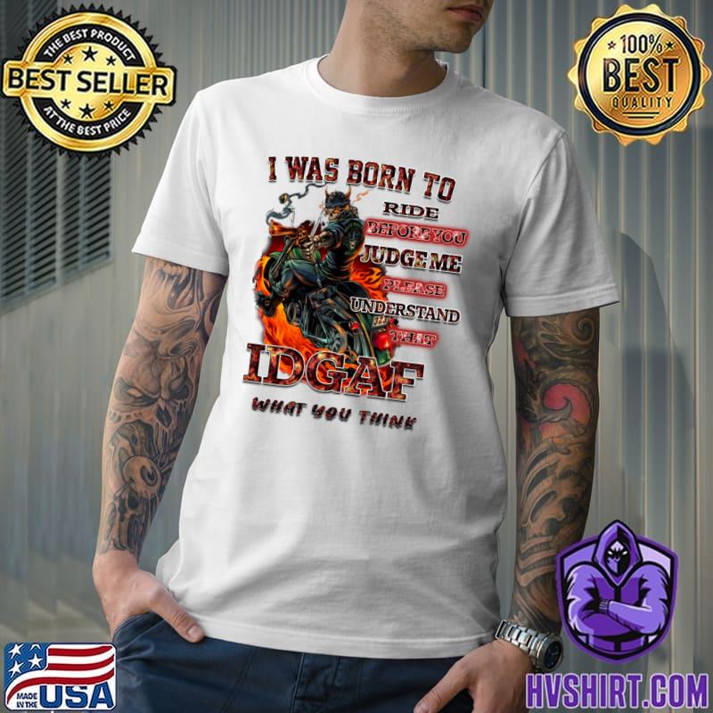 I Was Born To Ride Before Judgeme Understand Idgaf Skull Motorbike Fire T-Shirt