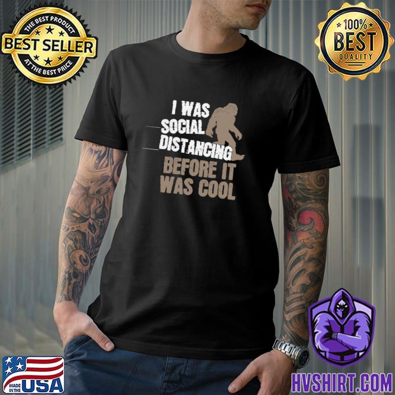 I Was Social Distancing Before Was Cool Bigfoot Social T-Shirt