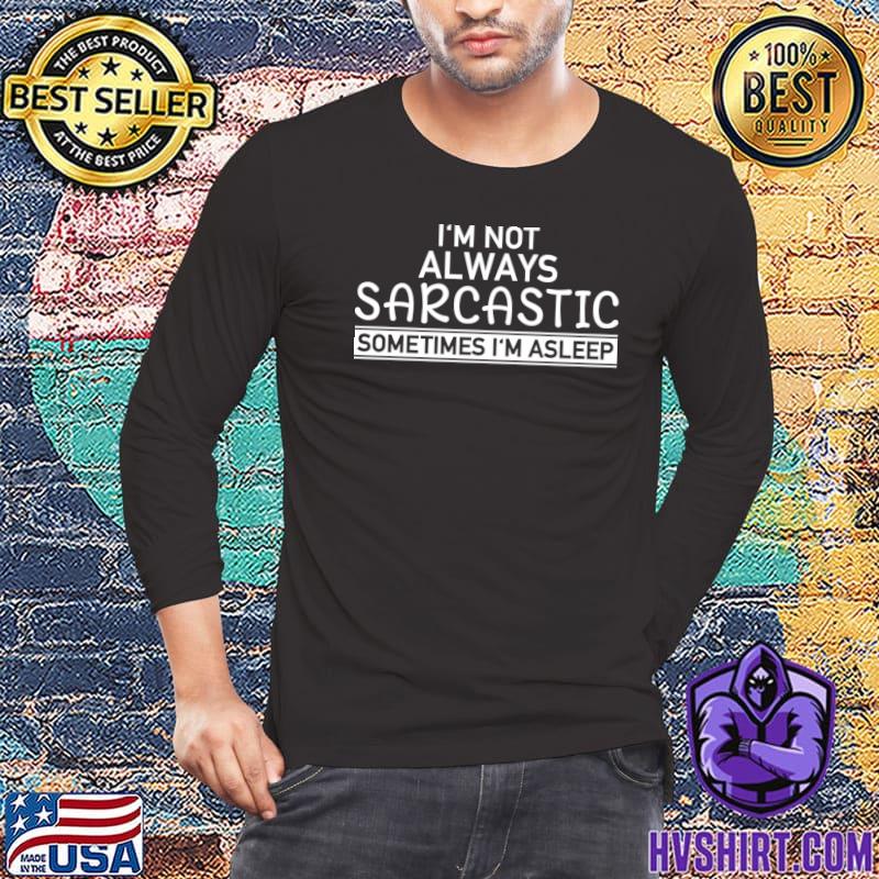 I'm Not Always Sarcastic Sometimes I'm Asleep T-Shirt
